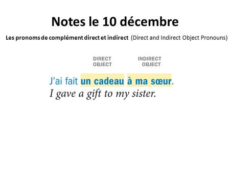 Notes le 10 décembre Les pronoms de complément direct et indirect (Direct and Indirect Object Pronouns)