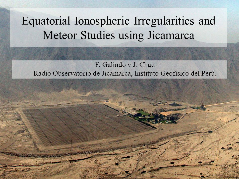Contents Equatorial Ionospheric Irregularities and Meteor Studies using  Jicamarca F. Galindo y J. Chau Radio Observatorio de Jicamarca, Instituto  Geofísico. - ppt download