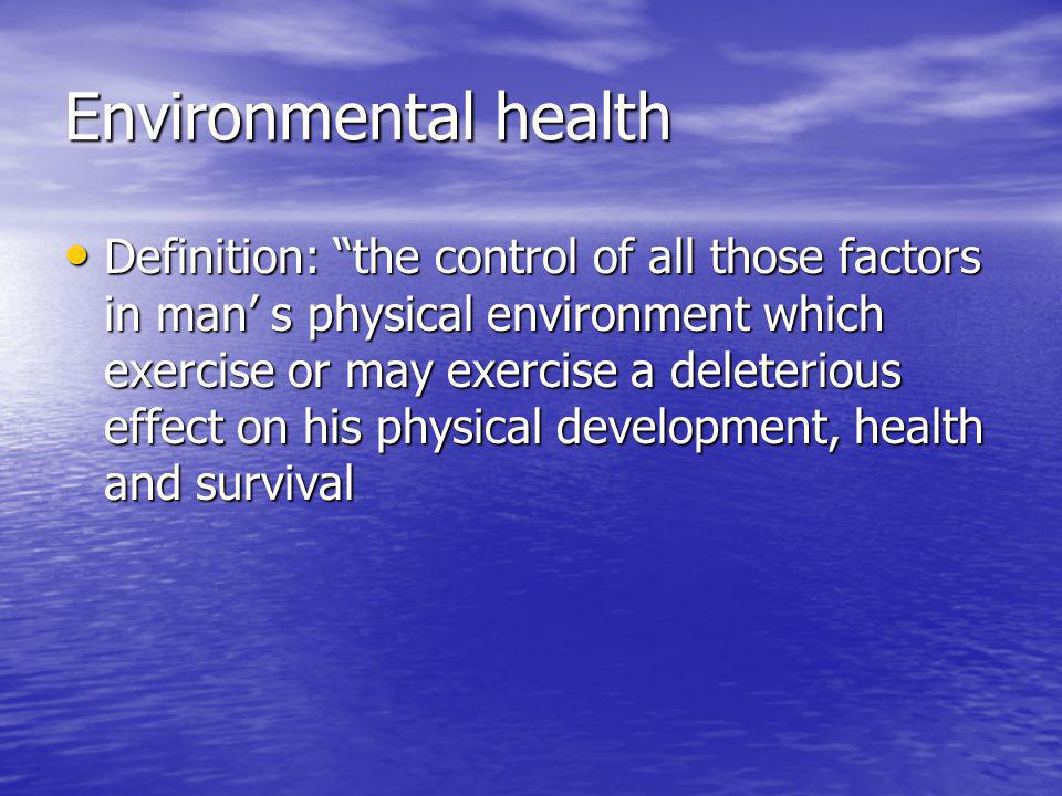 Environmental Health Definition The Control Of All Those Factors In Man S Physical Environment Which Exercise Or May Exercise A Deleterious Effect On Ppt Download