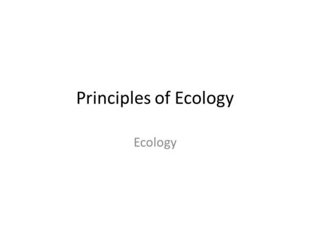 Principles of Ecology Ecology.