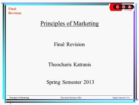 Principles of MarketingTheocharis Katranis, MBASpring Semester 2013 Principles of Marketing Theocharis Katranis Final Revision Spring Semester 2013 Final.