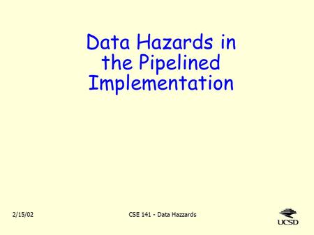 2/15/02CSE 141 - Data Hazzards Data Hazards in the Pipelined Implementation.