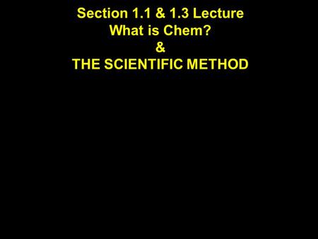 Section 1.1 & 1.3 Lecture What is Chem? & THE SCIENTIFIC METHOD.