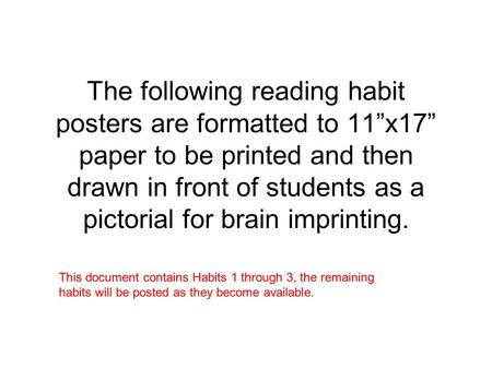 The following reading habit posters are formatted to 11”x17” paper to be printed and then drawn in front of students as a pictorial for brain imprinting.