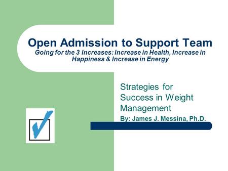 Open Admission to Support Team Going for the 3 Increases: Increase in Health, Increase in Happiness & Increase in Energy Strategies for Success in Weight.