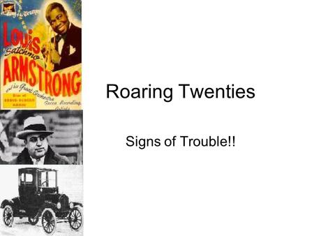 Roaring Twenties Signs of Trouble!! Under the surface of the good times millions were “steadily sinking…” Many Americans did not share in the boom of.