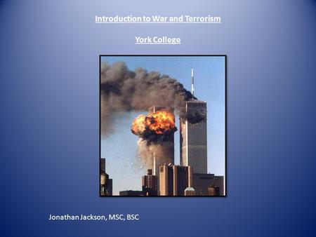 Introduction to War and Terrorism York College Jonathan Jackson, MSC, BSC.
