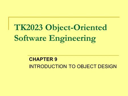 TK2023 Object-Oriented Software Engineering CHAPTER 9 INTRODUCTION TO OBJECT DESIGN.