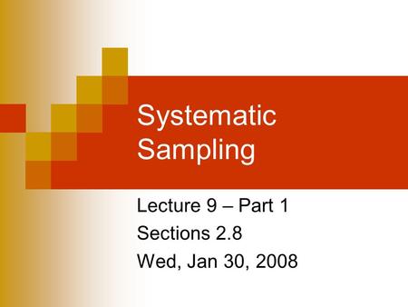 Systematic Sampling Lecture 9 – Part 1 Sections 2.8 Wed, Jan 30, 2008.