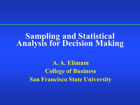 Sampling and Statistical Analysis for Decision Making A. A. Elimam College of Business San Francisco State University.