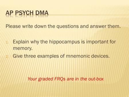 Please write down the questions and answer them. 1. Explain why the hippocampus is important for memory. 2. Give three examples of mnemonic devices. Your.