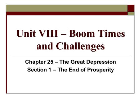 Unit VIII – Boom Times and Challenges Chapter 25 – The Great Depression Section 1 – The End of Prosperity.
