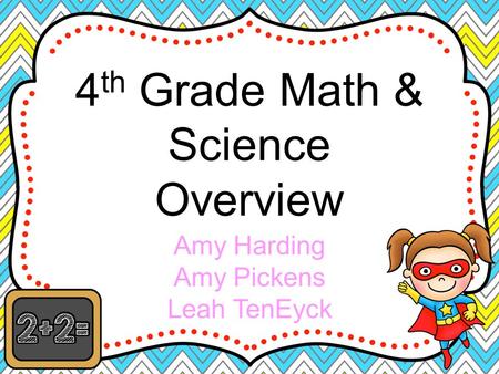 Amy Harding Amy Pickens Leah TenEyck 4 th Grade Math & Science Overview.