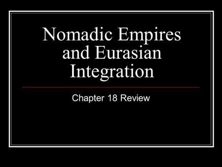 Nomadic Empires and Eurasian Integration Chapter 18 Review.