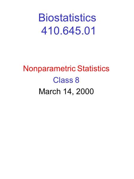 Biostatistics 410.645.01 Nonparametric Statistics Class 8 March 14, 2000.