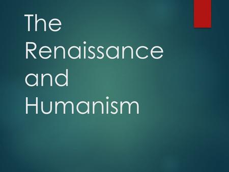 The Renaissance and Humanism. Learning Objective  Learning Objective: Students will be able to explain what the Renaissance is and how Humanism changed.