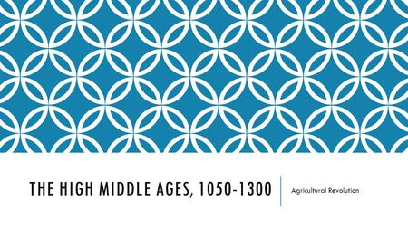 THE HIGH MIDDLE AGES, 1050-1300 Agricultural Revolution.