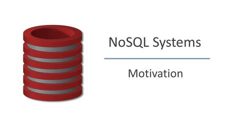 NoSQL Systems Motivation. NoSQL: The Name  “SQL” = Traditional relational DBMS  Recognition over past decade or so: Not every data management/analysis.