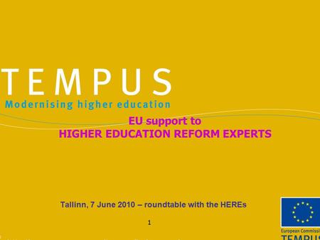 1 Tallinn, 7 June 2010 – roundtable with the HEREs EU support to HIGHER EDUCATION REFORM EXPERTS.
