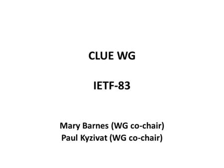 CLUE WG IETF-83 Mary Barnes (WG co-chair) Paul Kyzivat (WG co-chair)