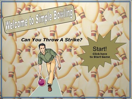 Can You Throw A Strike? Start! Click here to Start Game.