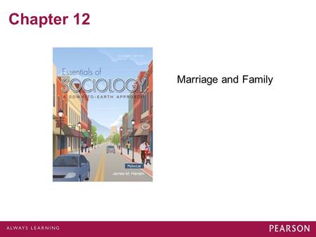 Chapter 12 Marriage and Family. What is a Family? In U.S. - One Woman, Man, and Children Other Cultures Polygamy Approved Group into which a Child is.