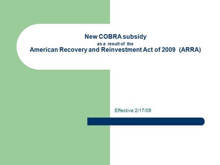 New COBRA subsidy as a result of the American Recovery and Reinvestment Act of 2009 (ARRA) Effective 2/17/09.