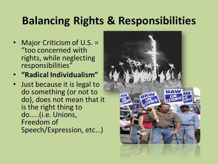 Balancing Rights & Responsibilities Major Criticism of U.S. = “too concerned with rights, while neglecting responsibilities” “Radical Individualism” Just.