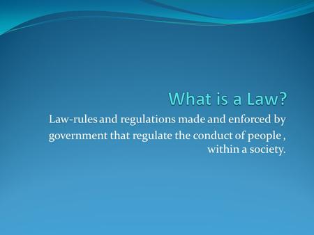 What is a Law? Law-rules and regulations made and enforced by