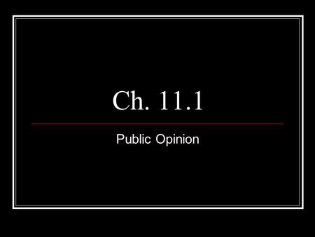 Ch. 11.1 Public Opinion. Forming Public Opinion Public opinion includes the ideas and attitudes that most people hold about elected officials, candidates,