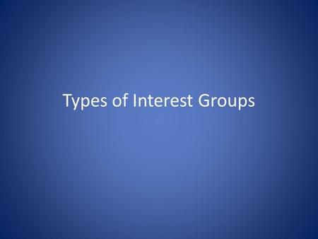 Types of Interest Groups. Economic Interests – Labor – Agriculture – Business Environmental Interests Equality Interests Consumer and Public Interest.