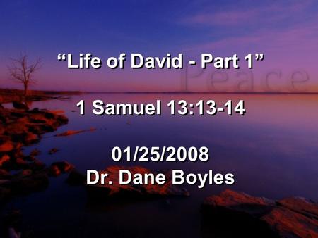 “Life of David - Part 1” 1 Samuel 13:13-14 01/25/2008 Dr. Dane Boyles.