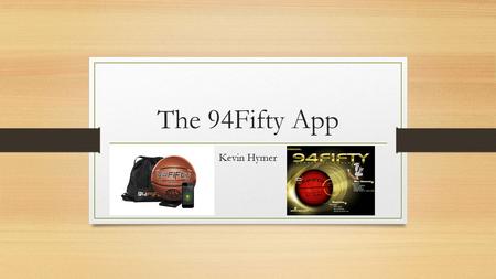 The 94Fifty App Kevin Hymer. What Is It? Name- 94Fifty Our target is for coaches, basketball players, or those just looking to improve their basketball.