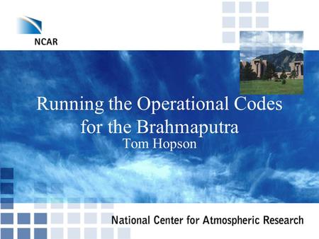 Running the Operational Codes for the Brahmaputra Tom Hopson.