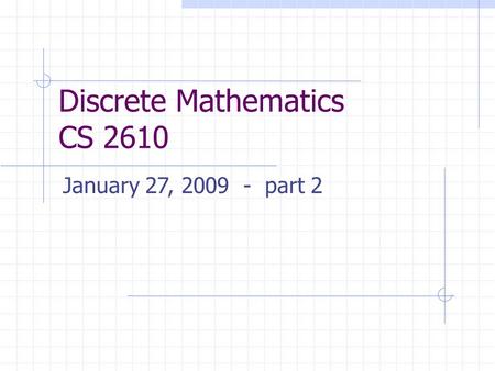 Discrete Mathematics CS 2610 January 27, 2009 - part 2.