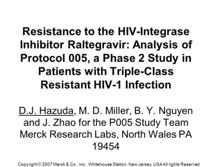 Copyright © 2007 Merck & Co., Inc., Whitehouse Station, New Jersey, USA All rights Reserved Resistance to the HIV-Integrase Inhibitor Raltegravir: Analysis.