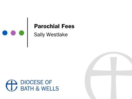 Parochial Fees Sally Westlake. 2014 Table of Parochial Fees Fees belong to the DBF from 1/1/13 Fees are based on costs of ministry, making the church.