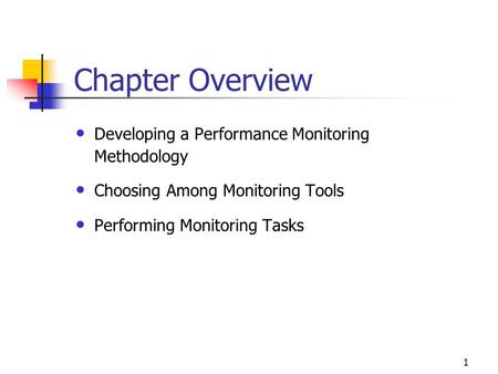 1 Chapter Overview Developing a Performance Monitoring Methodology Choosing Among Monitoring Tools Performing Monitoring Tasks.