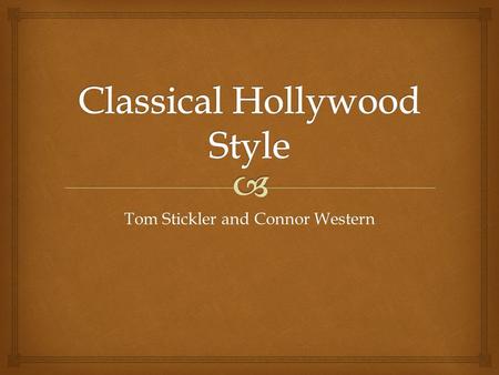 Tom Stickler and Connor Western.    Classical Hollywood Cinema is a term that has been coined by David Bordwell, Janet Staiger and Kristin Thompson.