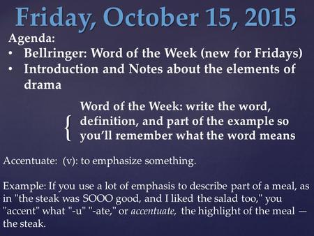 { Friday, October 15, 2015 Agenda: Bellringer: Word of the Week (new for Fridays) Introduction and Notes about the elements of drama Word of the Week: