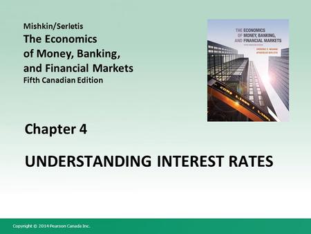 Copyright © 2014 Pearson Canada Inc. Chapter 4 UNDERSTANDING INTEREST RATES Mishkin/Serletis The Economics of Money, Banking, and Financial Markets Fifth.