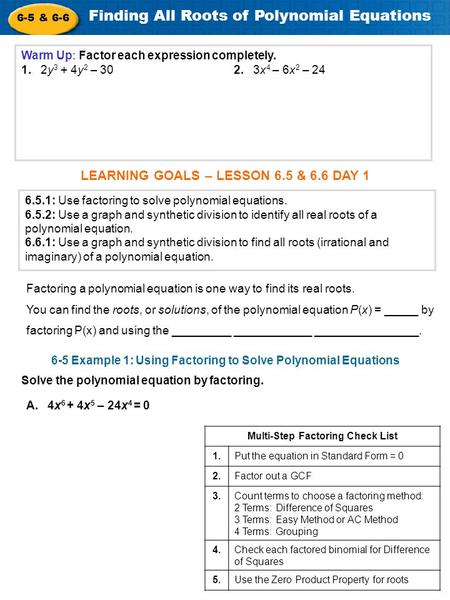 6-5 & 6-6 Finding All Roots of Polynomial Equations Warm Up: Factor each expression completely. 1. 2y 3 + 4y 2 – 30 2. 3x 4 – 6x 2 – 24 6.5.1: Use factoring.