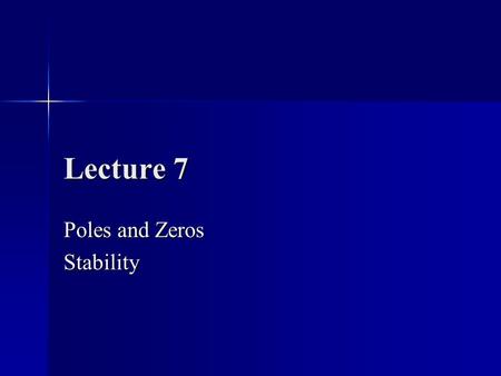 Lecture 7 Poles and Zeros Stability. Transfer Function Models General Representation wh where z i are the zeros p i are the poles n ≥ m to have a physically.