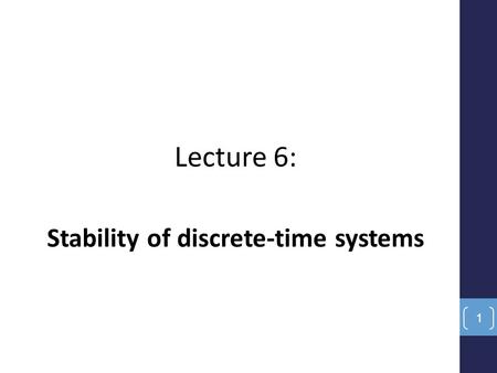 Lecture 6: Stability of discrete-time systems 1. Suppose that we have the following transfer function of a closed-loop discrete-time system: The system.