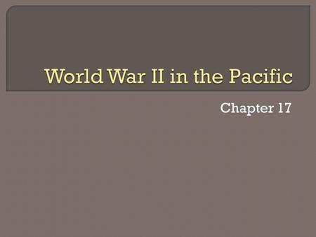 Chapter 17.  Japanese empire much larger than Hitler’s Conquered much of Asia.