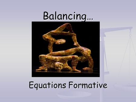 Balancing… Equations Formative. 1. During a chemical reaction, 123456789101112131415161718192021222324252627282930 A. new elements are produced B. atoms.