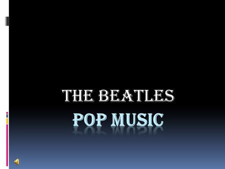 The Beatles What is pop music?  The word “pop” is originated from the expression “popular music” and means “easy listening”.