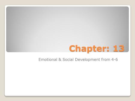 Chapter: 13 Emotional & Social Development from 4-6.