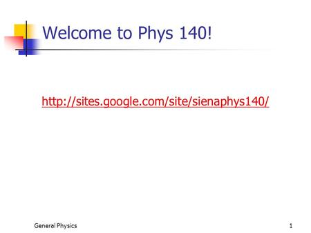 General Physics1 Welcome to Phys 140!