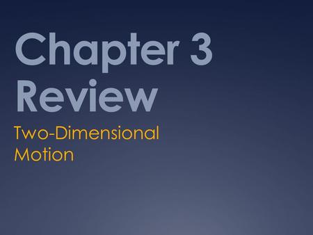 Chapter 3 Review Two-Dimensional Motion. Essential Question(s):  How can we describe the motion of an object in two dimensions using the one-dimensional.